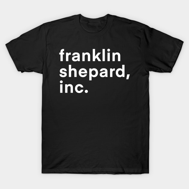Franklin Shepard, Inc. (Dark BG) T-Shirt by byebyesally